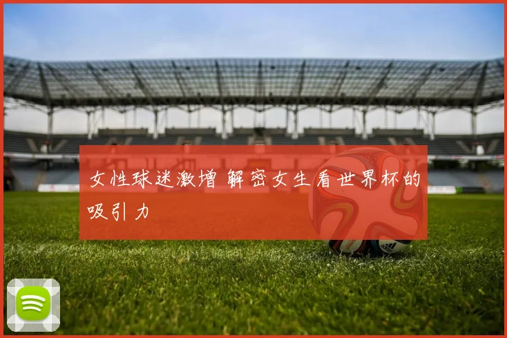 女性球迷激增 解密女生看世界杯的吸引力