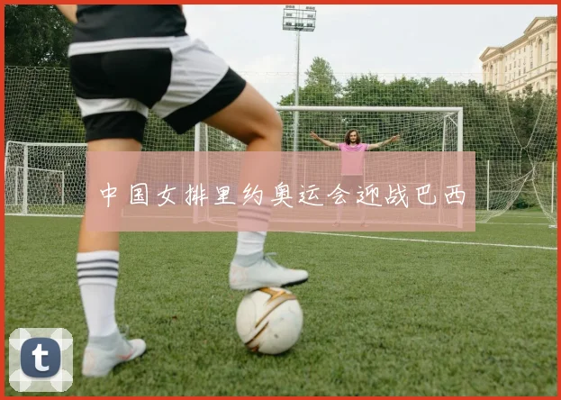 中国女排里约奥运会迎战巴西