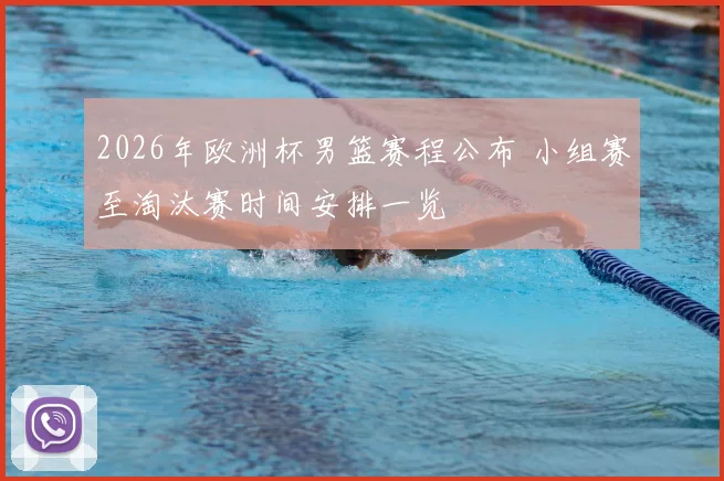 2026年欧洲杯男篮赛程公布 小组赛至淘汰赛时间安排一览