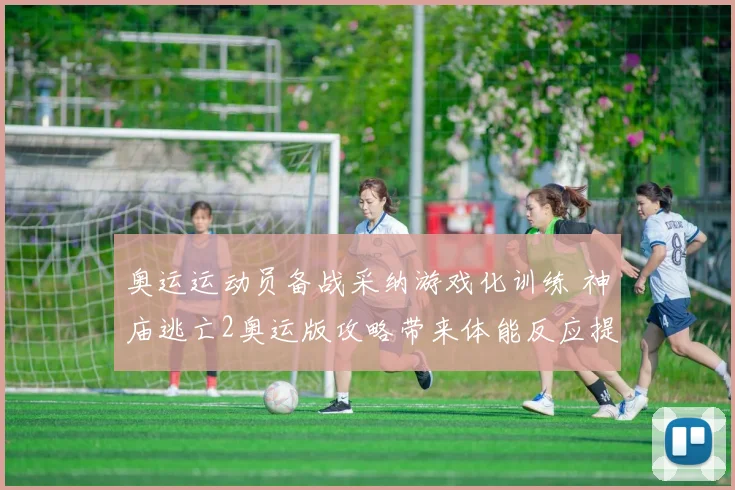 奥运运动员备战采纳游戏化训练 神庙逃亡2奥运版攻略带来体能反应提升