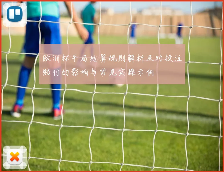 欧洲杯平局结算规则解析及对投注赔付的影响与常见实操示例