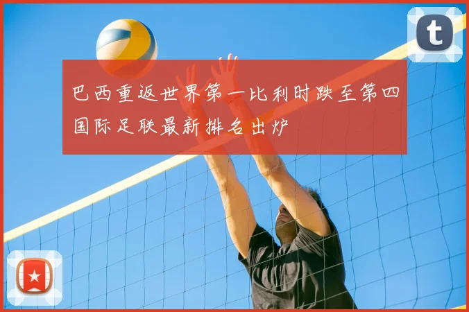 巴西重返世界第一比利时跌至第四国际足联最新排名出炉