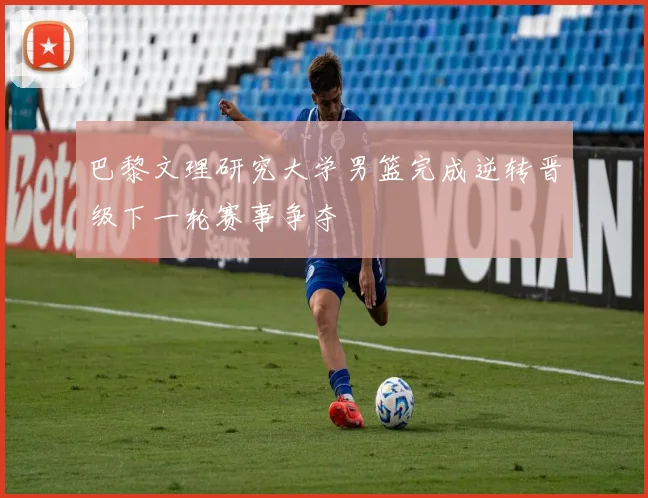 巴黎文理研究大学男篮完成逆转晋级下一轮赛事争夺