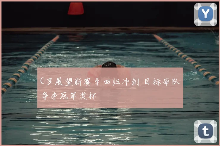 C罗展望新赛季回归冲刺 目标率队争夺冠军奖杯