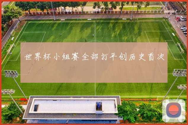 世界杯小组赛全部打平创历史首次